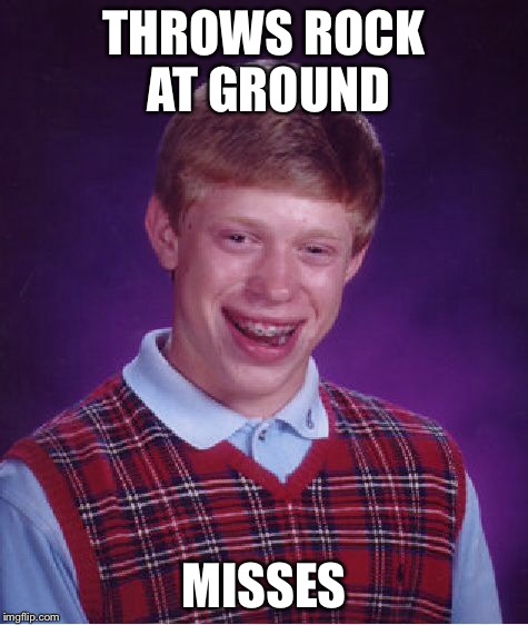 Bad Luck Brian Meme | THROWS ROCK AT GROUND MISSES | image tagged in memes,bad luck brian | made w/ Imgflip meme maker