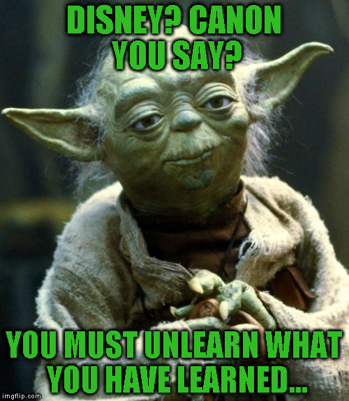 George Lucas's canon is the only canon... | DISNEY? CANON YOU SAY? YOU MUST UNLEARN WHAT YOU HAVE LEARNED... | image tagged in memes,star wars yoda,disney killed star wars,star wars kills disney,tlj is unoriginal,the farce awakens | made w/ Imgflip meme maker