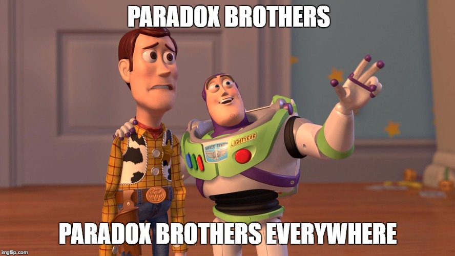 Woody and Buzz Lightyear Everywhere Widescreen | PARADOX BROTHERS; PARADOX BROTHERS EVERYWHERE | image tagged in woody and buzz lightyear everywhere widescreen | made w/ Imgflip meme maker