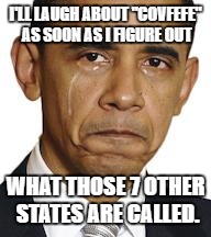 CNN is all over President Trump for misspelling "coverage," but they didn't notice Obama referring to the 57 states of America. |  I'LL LAUGH ABOUT "COVFEFE" AS SOON AS I FIGURE OUT; WHAT THOSE 7 OTHER STATES ARE CALLED. | image tagged in obama crying,memes,covfefe | made w/ Imgflip meme maker