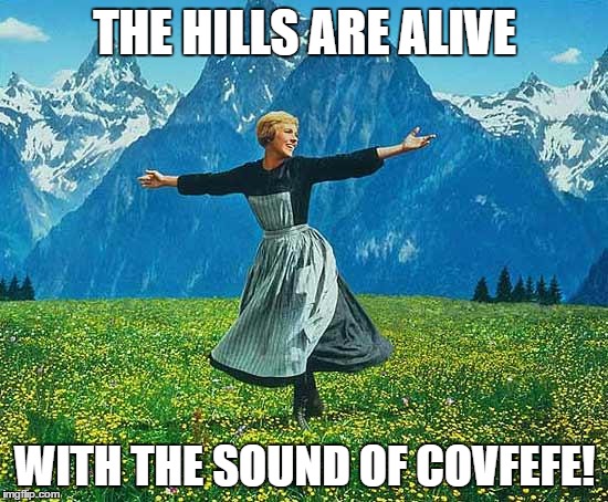 the sound of music | THE HILLS ARE ALIVE; WITH THE SOUND OF COVFEFE! | image tagged in the sound of music | made w/ Imgflip meme maker