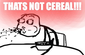 Cereal Guy Spitting | THATS NOT CEREAL!!! | image tagged in memes,cereal guy spitting | made w/ Imgflip meme maker