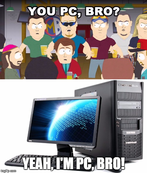 Yeah, I'm PC!  | YEAH, I'M PC, BRO! | image tagged in south park | made w/ Imgflip meme maker