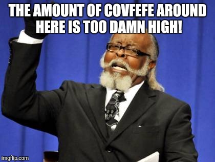 Too Damn High | THE AMOUNT OF COVFEFE AROUND HERE IS TOO DAMN HIGH! | image tagged in memes,too damn high,jbmemegeek,covfefe,trump | made w/ Imgflip meme maker