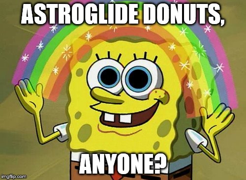 Imagination Spongebob | ASTROGLIDE DONUTS, ANYONE? | image tagged in memes,imagination spongebob | made w/ Imgflip meme maker