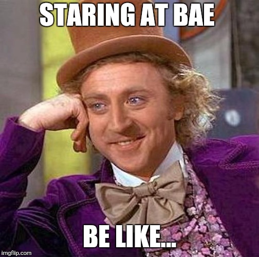 Creepy Condescending Wonka Meme | STARING AT BAE; BE LIKE... | image tagged in memes,creepy condescending wonka | made w/ Imgflip meme maker