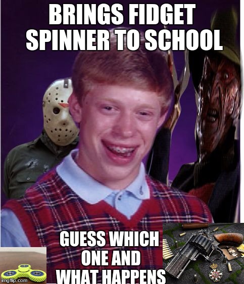 Jason Freddy and Bad Luck Brian | BRINGS FIDGET SPINNER TO SCHOOL; GUESS WHICH ONE AND WHAT HAPPENS | image tagged in jason freddy and bad luck brian | made w/ Imgflip meme maker