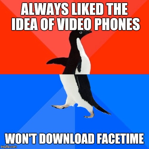 Socially Awesome Awkward Penguin Meme | ALWAYS LIKED THE IDEA OF VIDEO PHONES; WON'T DOWNLOAD FACETIME | image tagged in memes,socially awesome awkward penguin | made w/ Imgflip meme maker