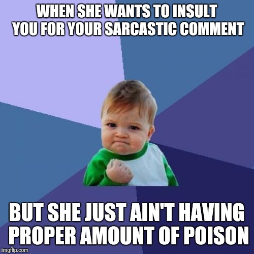 Success Kid Meme | WHEN SHE WANTS TO INSULT YOU FOR YOUR SARCASTIC COMMENT; BUT SHE JUST AIN'T HAVING PROPER AMOUNT OF POISON | image tagged in memes,success kid | made w/ Imgflip meme maker