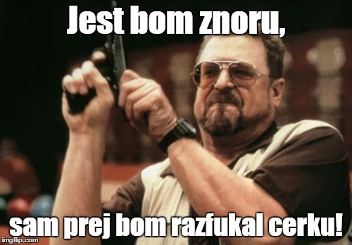 Am I The Only One Around Here Meme | Jest bom znoru, sam prej bom razfukal cerku! | image tagged in memes,am i the only one around here | made w/ Imgflip meme maker
