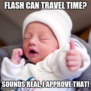 Bumps & Babies | FLASH CAN TRAVEL TIME? SOUNDS REAL, I APPROVE THAT! | image tagged in bumps  babies | made w/ Imgflip meme maker