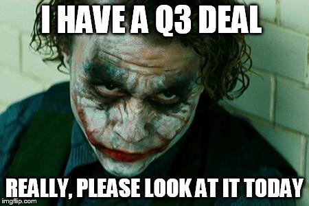 The Joker Really | I HAVE A Q3 DEAL; REALLY, PLEASE LOOK AT IT TODAY | image tagged in the joker really | made w/ Imgflip meme maker