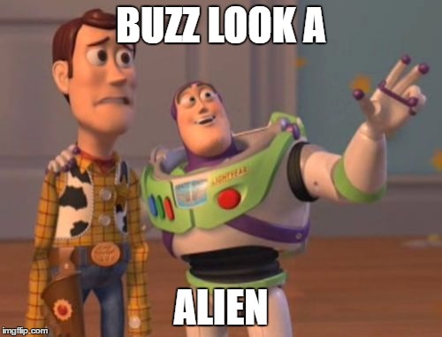 X, X Everywhere | BUZZ LOOK A; ALIEN | image tagged in memes,x x everywhere | made w/ Imgflip meme maker