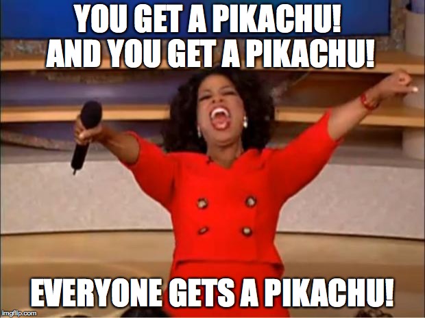 Oprah You Get A Meme | YOU GET A PIKACHU! AND YOU GET A PIKACHU! EVERYONE GETS A PIKACHU! | image tagged in memes,oprah you get a | made w/ Imgflip meme maker