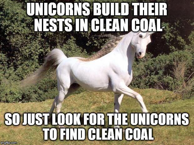 Unicorns | UNICORNS BUILD THEIR NESTS IN CLEAN COAL; SO JUST LOOK FOR THE UNICORNS TO FIND CLEAN COAL | image tagged in unicorns | made w/ Imgflip meme maker