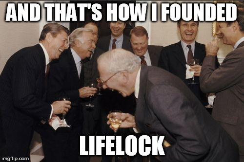 Protect your identity by exposing it to 3rd-world tech slaves, starting at only $9.99 per month. | AND THAT'S HOW I FOUNDED; LIFELOCK | image tagged in memes,laughing men in suits | made w/ Imgflip meme maker