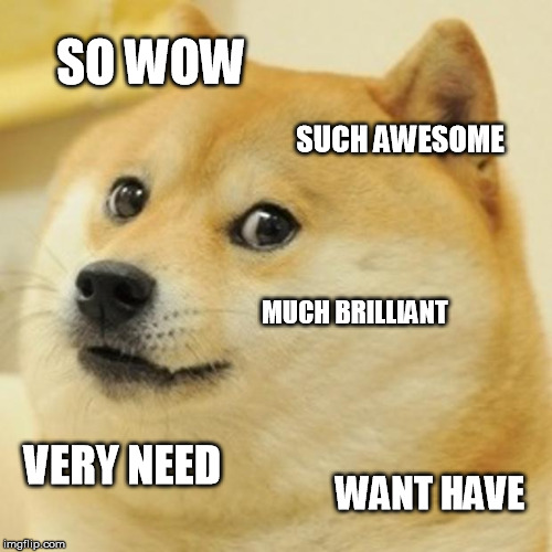 A Genuine Doge Compliment | SO WOW SUCH AWESOME MUCH BRILLIANT VERY NEED WANT HAVE | image tagged in memes,doge | made w/ Imgflip meme maker