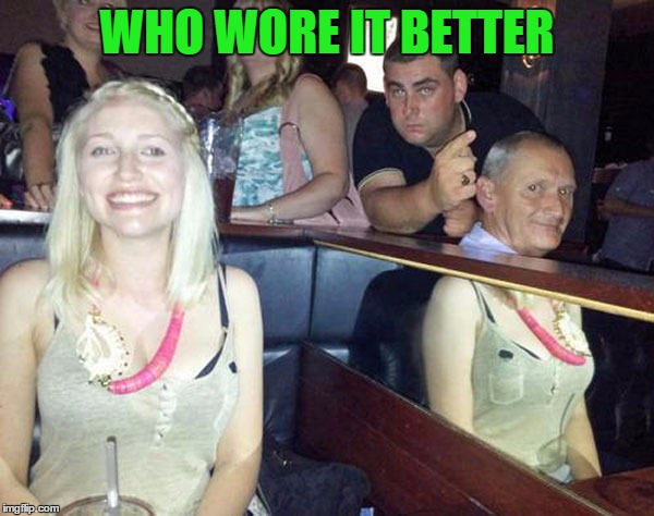 Always nice to see who you could've been... | WHO WORE IT BETTER | image tagged in who wore it better,memes,reflections,funny,funny reflections,mirrors | made w/ Imgflip meme maker
