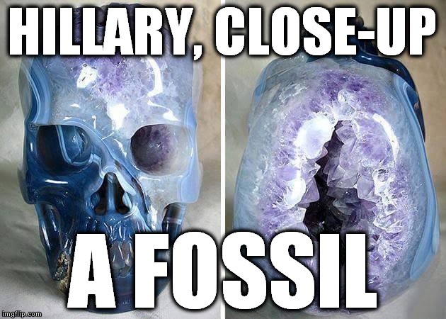 Hillary Fossil | HILLARY, CLOSE-UP; A FOSSIL | image tagged in hillary fossil,hillary clinton,hillary loser,hillary sore loser | made w/ Imgflip meme maker