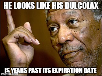 HE LOOKS LIKE HIS DULCOLAX IS YEARS PAST ITS EXPIRATION DATE | made w/ Imgflip meme maker