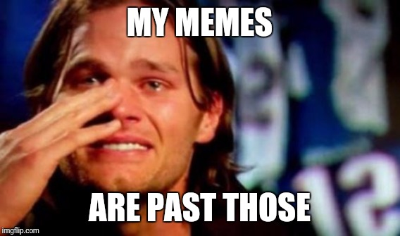 MY MEMES ARE PAST THOSE | made w/ Imgflip meme maker