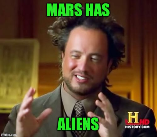 Ancient Aliens Meme | MARS HAS; ALIENS | image tagged in memes,ancient aliens | made w/ Imgflip meme maker
