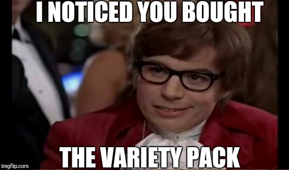 I NOTICED YOU BOUGHT THE VARIETY PACK | made w/ Imgflip meme maker