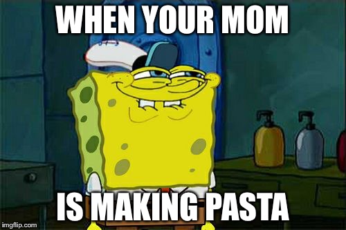 Don't You Squidward | WHEN YOUR MOM; IS MAKING PASTA | image tagged in memes,dont you squidward | made w/ Imgflip meme maker