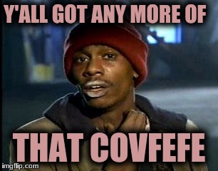 Y'all Got Any More Of That Meme | Y'ALL GOT ANY MORE OF THAT COVFEFE | image tagged in memes,yall got any more of | made w/ Imgflip meme maker