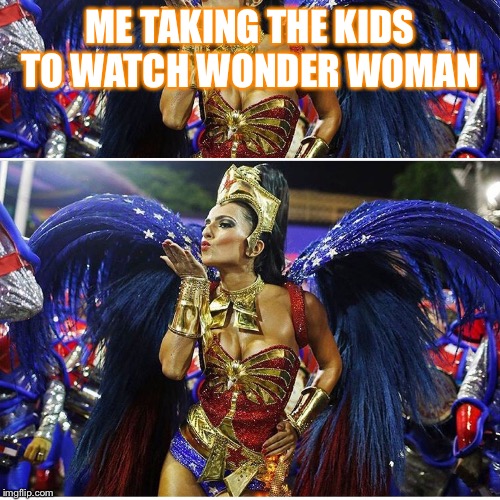 Wonder Woman | ME TAKING THE KIDS TO WATCH WONDER WOMAN | image tagged in wonder woman,sexy,how bow dah | made w/ Imgflip meme maker