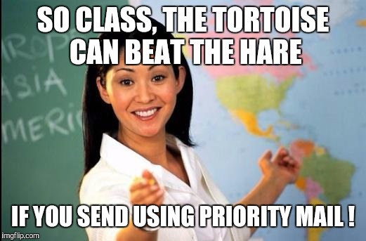 Memes | SO CLASS, THE TORTOISE CAN BEAT THE HARE IF YOU SEND USING PRIORITY MAIL ! | image tagged in memes | made w/ Imgflip meme maker