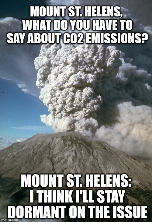 A volcanic eruption can release more CO2 in the atmosphere than mankind has in over 100 years. | MOUNT ST. HELENS, WHAT DO YOU HAVE TO SAY ABOUT CO2 EMISSIONS? MOUNT ST. HELENS: I THINK I'LL STAY DORMANT ON THE ISSUE | image tagged in global warming,climate change,hoax,libtards | made w/ Imgflip meme maker