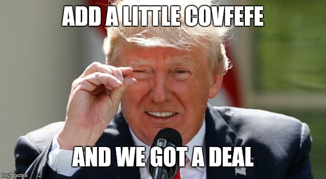 Deal | ADD A LITTLE COVFEFE; AND WE GOT A DEAL | image tagged in covfefe,covfefe week,trump twitter,memes | made w/ Imgflip meme maker