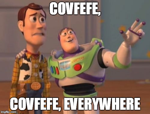 Covfefe Story 3 | COVFEFE, COVFEFE, EVERYWHERE | image tagged in memes,lol,donald trump approves,i don't even know,donald trump likes covfefe,x x everywhere | made w/ Imgflip meme maker