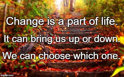 Autumn stairs | Change is a part of life. It can bring us up or down. We can choose which one. | image tagged in autumn stairs | made w/ Imgflip meme maker