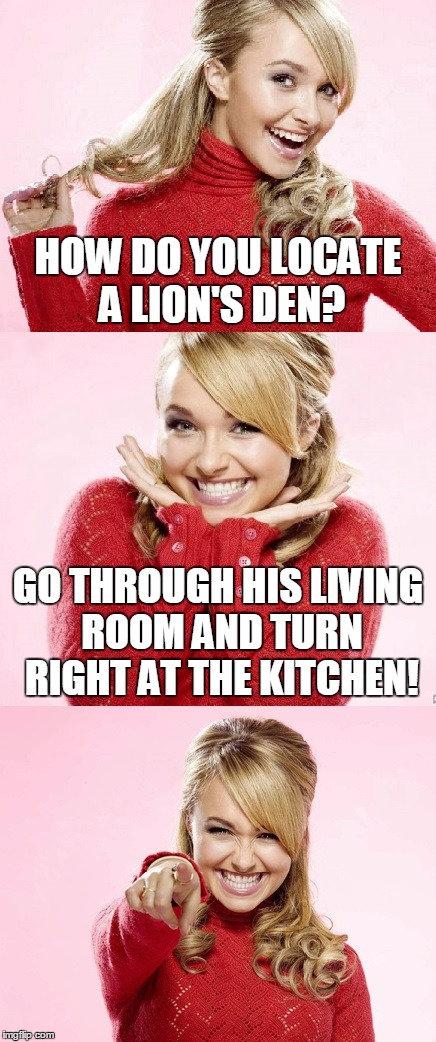 mind the bones in the hallway though |  HOW DO YOU LOCATE A LION'S DEN? GO THROUGH HIS LIVING ROOM AND TURN RIGHT AT THE KITCHEN! | image tagged in hayden red pun,bad pun hayden panettiere,memes,bad joke,lion,lions | made w/ Imgflip meme maker