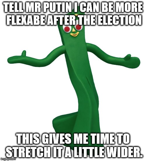 Allgoodgumby | TELL MR PUTIN I CAN BE MORE FLEXABE AFTER THE ELECTION; THIS GIVES ME TIME TO STRETCH IT A LITTLE WIDER. | image tagged in allgoodgumby | made w/ Imgflip meme maker