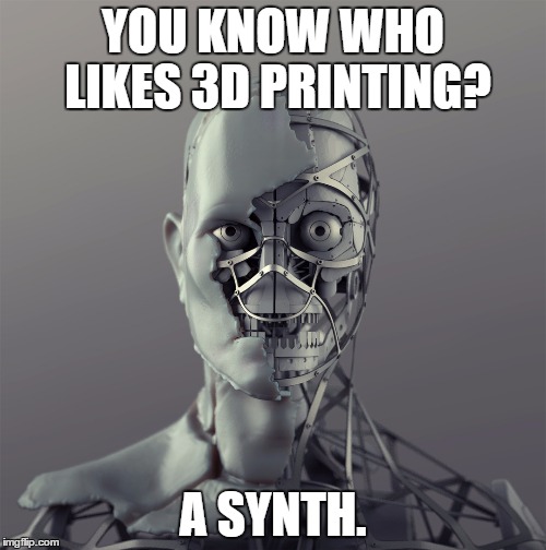 you know who x? a synth. | YOU KNOW WHO LIKES 3D PRINTING? A SYNTH. | image tagged in you know who x a synth | made w/ Imgflip meme maker