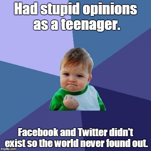 Success Kid Meme | Had stupid opinions as a teenager. Facebook and Twitter didn't exist so the world never found out. | image tagged in memes,success kid | made w/ Imgflip meme maker