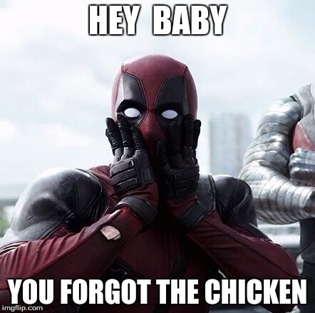 Deadpool Surprised | HEY  BABY; YOU FORGOT THE CHICKEN | image tagged in memes,deadpool surprised | made w/ Imgflip meme maker