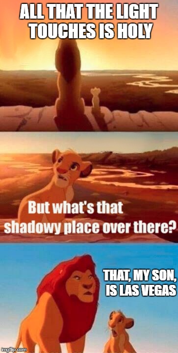 Simba Shadowy Place Meme | ALL THAT THE LIGHT TOUCHES IS HOLY; THAT, MY SON, IS LAS VEGAS | image tagged in memes,simba shadowy place | made w/ Imgflip meme maker