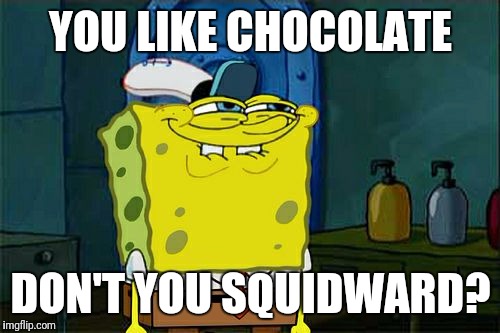 Don't You Squidward Meme | YOU LIKE CHOCOLATE DON'T YOU SQUIDWARD? | image tagged in memes,dont you squidward | made w/ Imgflip meme maker