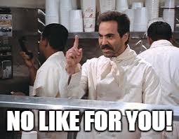 soup nazi | NO LIKE FOR YOU! | image tagged in soup nazi | made w/ Imgflip meme maker