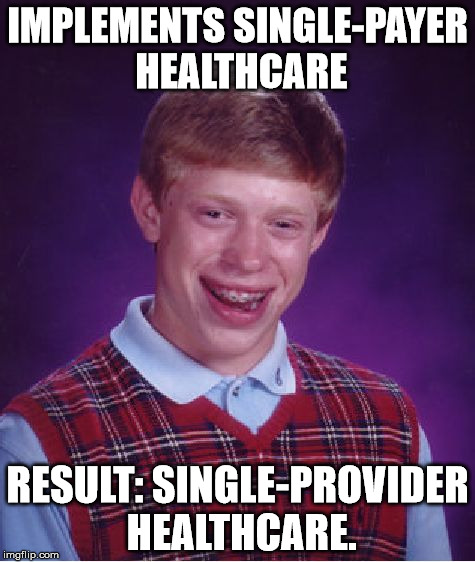 Bad Luck Brian Meme | IMPLEMENTS SINGLE-PAYER HEALTHCARE; RESULT: SINGLE-PROVIDER HEALTHCARE. | image tagged in memes,bad luck brian | made w/ Imgflip meme maker