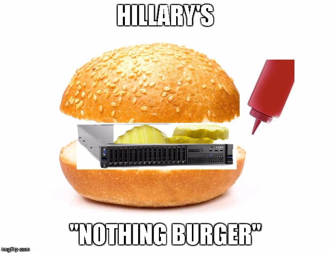HILLARY'S; "NOTHING BURGER" image tagged in hillary nothing burger...