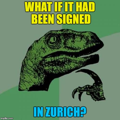 Philosoraptor Meme | WHAT IF IT HAD BEEN SIGNED IN ZURICH? | image tagged in memes,philosoraptor | made w/ Imgflip meme maker