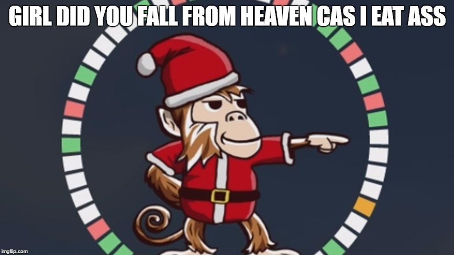 GIRL DID YOU FALL FROM HEAVEN CAS I EAT ASS | image tagged in society,csgo | made w/ Imgflip meme maker