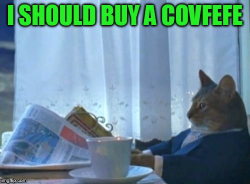 I Should Buy A Boat Cat Meme | I SHOULD BUY A COVFEFE | image tagged in memes,i should buy a boat cat | made w/ Imgflip meme maker