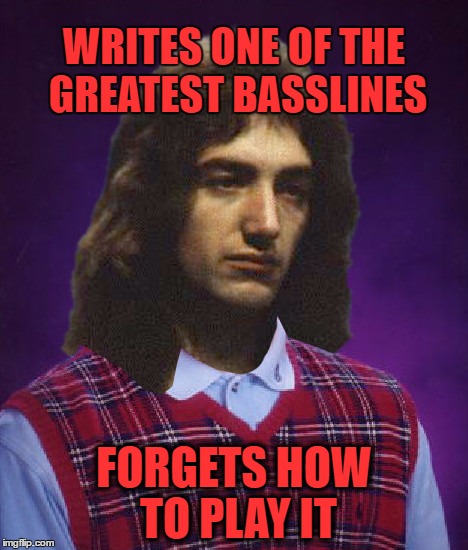 john deacon wrote the opening bassline to queen/david bowie song under pressure played it for an hour had dinner then forgot it | WRITES ONE OF THE GREATEST BASSLINES; FORGETS HOW TO PLAY IT | image tagged in queen,bad luck john deacon | made w/ Imgflip meme maker