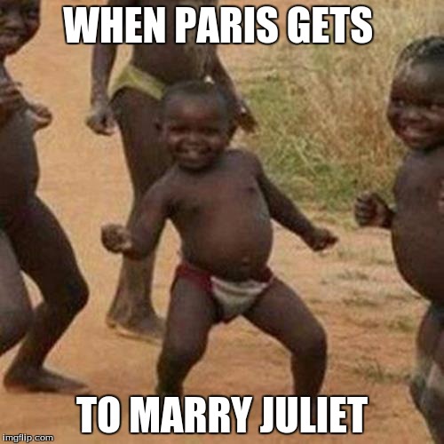 Third World Success Kid Meme | WHEN PARIS GETS; TO MARRY JULIET | image tagged in memes,third world success kid | made w/ Imgflip meme maker